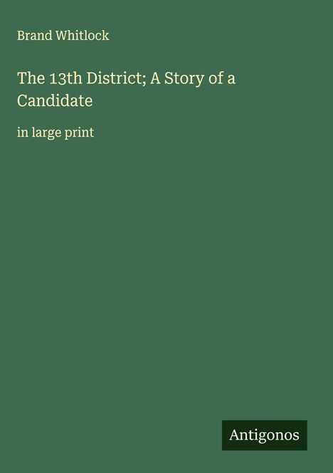 Brand Whitlock: The 13th District; A Story of a Candidate, Buch
