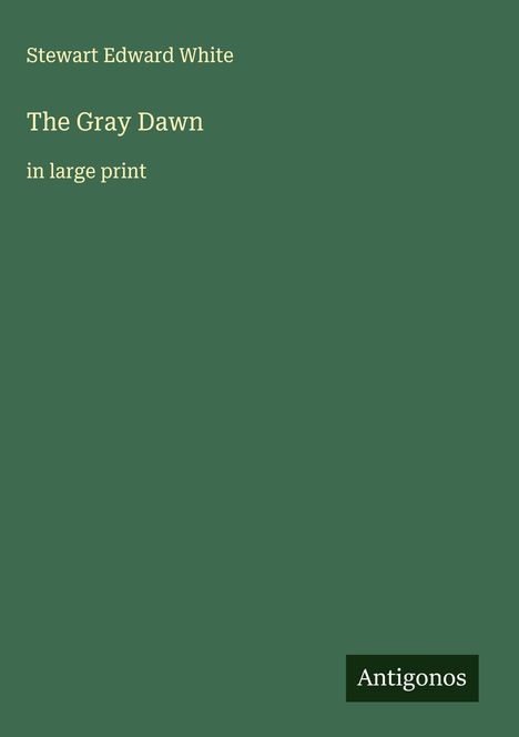 Stewart Edward White: The Gray Dawn, Buch