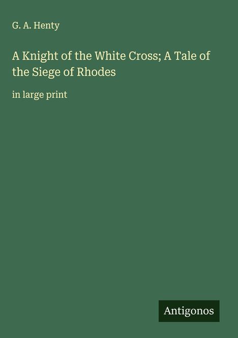 G. A. Henty: A Knight of the White Cross; A Tale of the Siege of Rhodes, Buch
