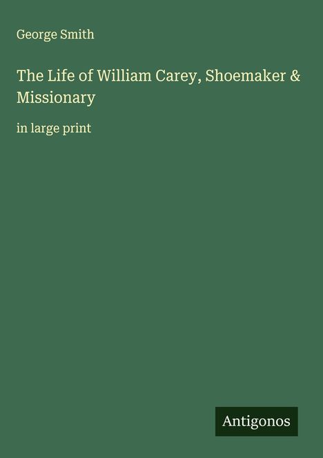 George Smith: The Life of William Carey, Shoemaker & Missionary, Buch