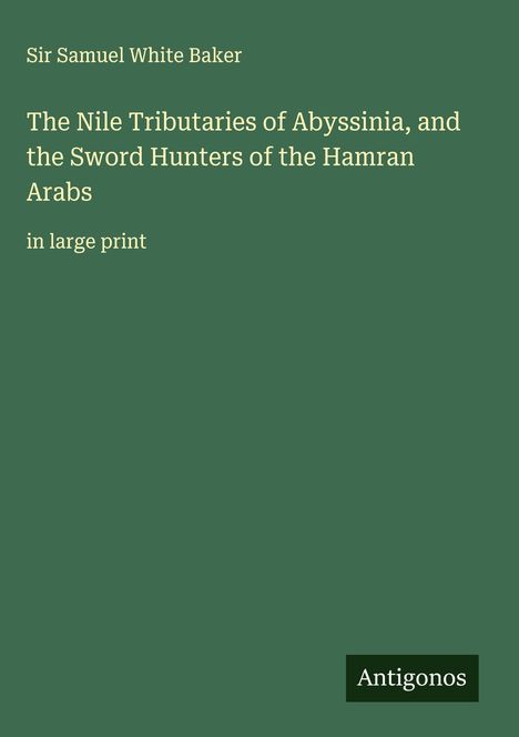 Samuel White Baker: The Nile Tributaries of Abyssinia, and the Sword Hunters of the Hamran Arabs, Buch