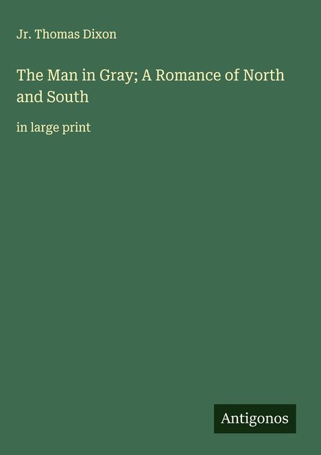 Jr. Thomas Dixon: The Man in Gray; A Romance of North and South, Buch