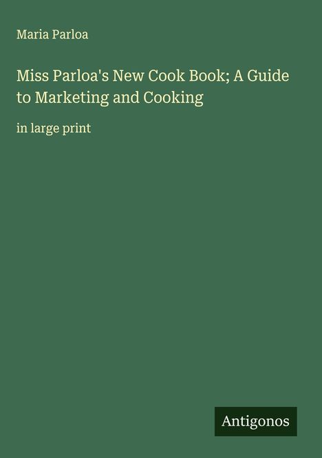 Maria Parloa: Miss Parloa's New Cook Book; A Guide to Marketing and Cooking, Buch