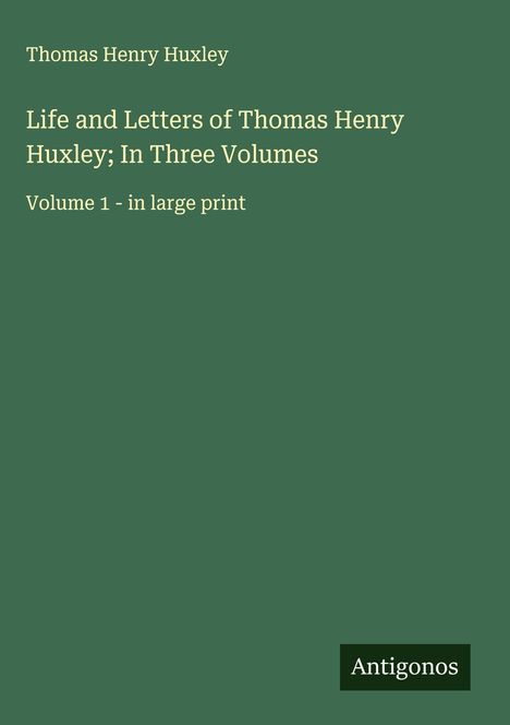 Thomas Henry Huxley: Life and Letters of Thomas Henry Huxley; In Three Volumes, Buch