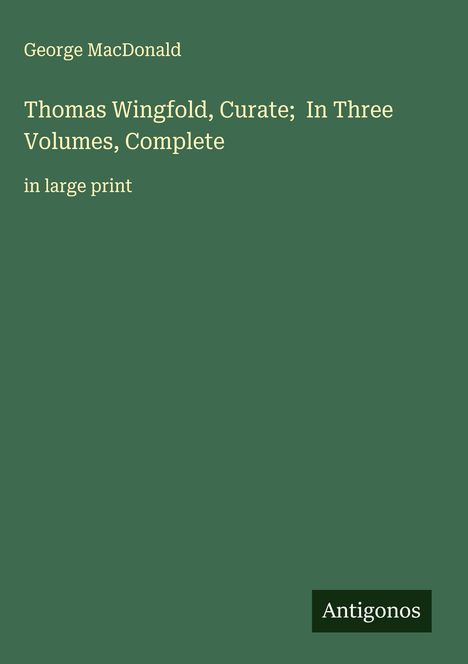 George Macdonald: Thomas Wingfold, Curate; In Three Volumes, Complete, Buch