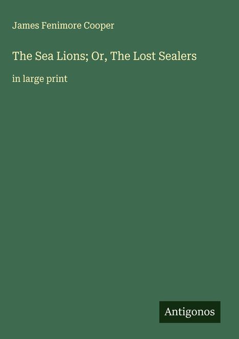 James Fenimore Cooper: The Sea Lions; Or, The Lost Sealers, Buch