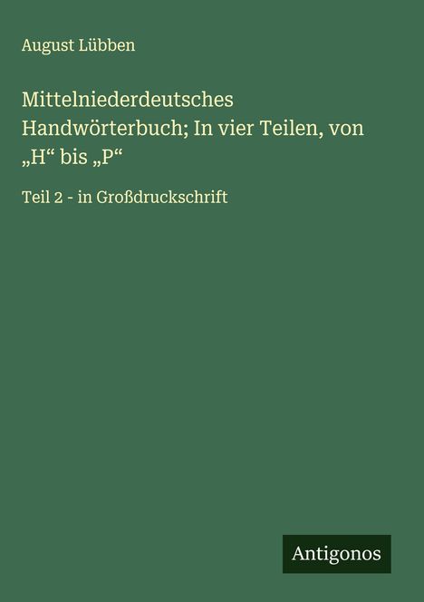 August Lübben: Mittelniederdeutsches Handwörterbuch; In vier Teilen, von "H" bis "P", Buch