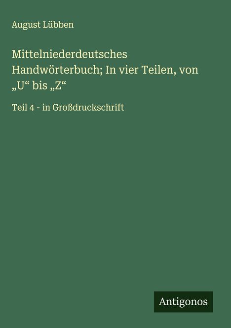 August Lübben: Mittelniederdeutsches Handwörterbuch; In vier Teilen, von "U" bis "Z", Buch