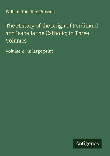 William Hickling Prescott: The History of the Reign of Ferdinand and Isabella the Catholic; in Three Volumes, Buch