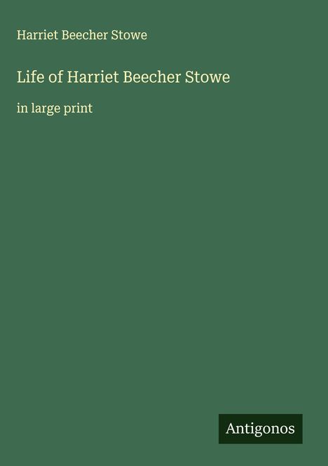 Harriet Beecher Stowe: Life of Harriet Beecher Stowe, Buch