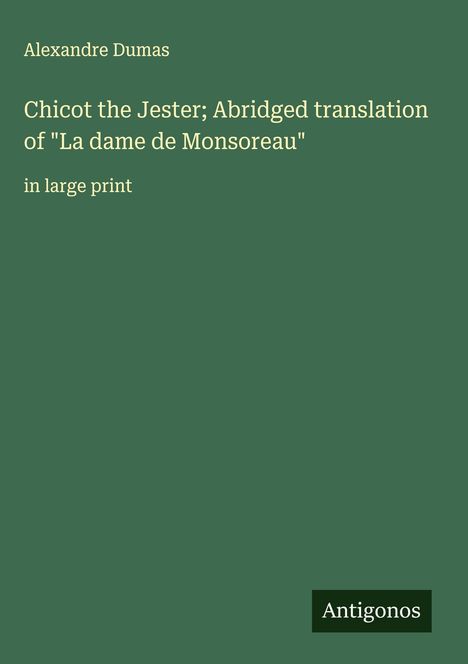 Alexandre Dumas: Chicot the Jester; Abridged translation of "La dame de Monsoreau", Buch