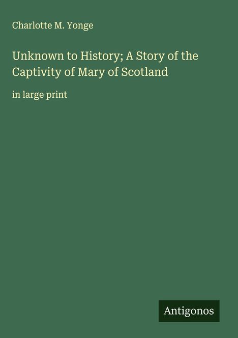 Charlotte M. Yonge: Unknown to History; A Story of the Captivity of Mary of Scotland, Buch