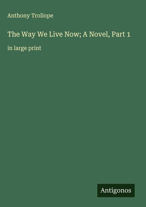 Anthony Trollope: The Way We Live Now; A Novel, Part 1, Buch