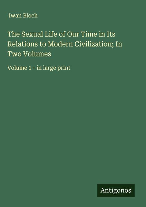 Iwan Bloch: The Sexual Life of Our Time in Its Relations to Modern Civilization; In Two Volumes, Buch