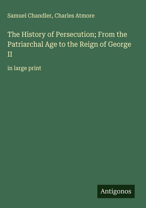 Samuel Chandler: The History of Persecution; From the Patriarchal Age to the Reign of George II, Buch