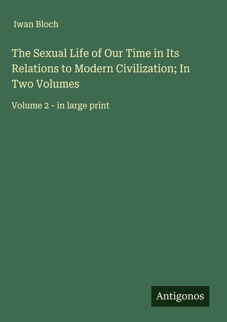 Iwan Bloch: The Sexual Life of Our Time in Its Relations to Modern Civilization; In Two Volumes, Buch