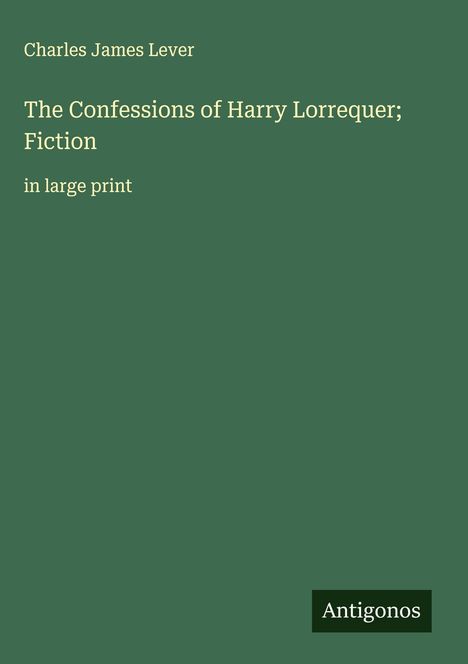 Charles James Lever: The Confessions of Harry Lorrequer; Fiction, Buch