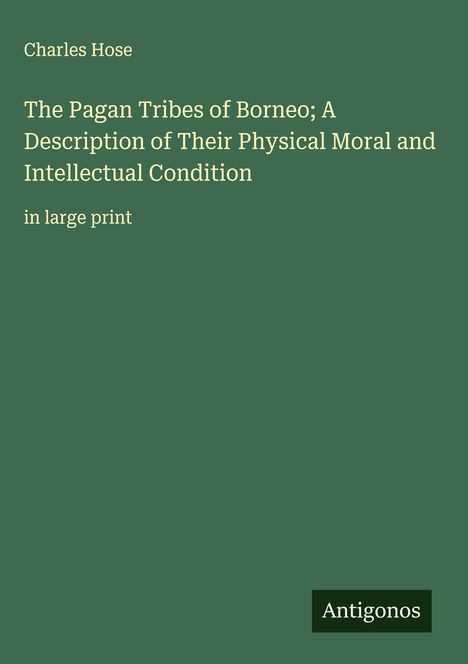 Charles Hose: The Pagan Tribes of Borneo; A Description of Their Physical Moral and Intellectual Condition, Buch