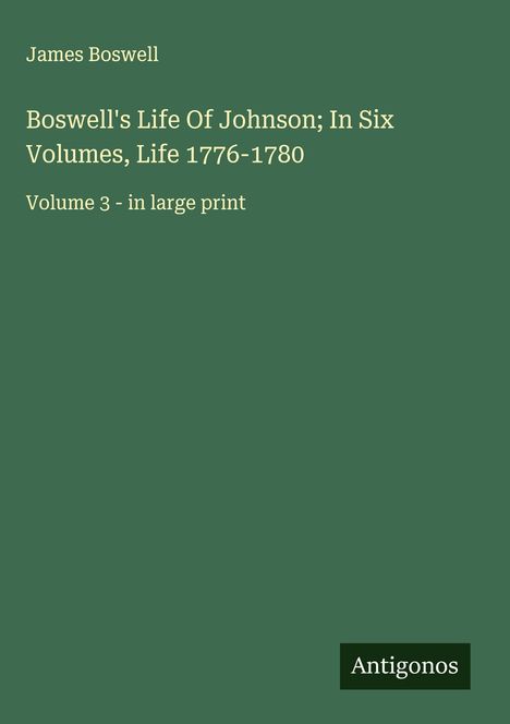 James Boswell: Boswell's Life Of Johnson; In Six Volumes, Life 1776-1780, Buch