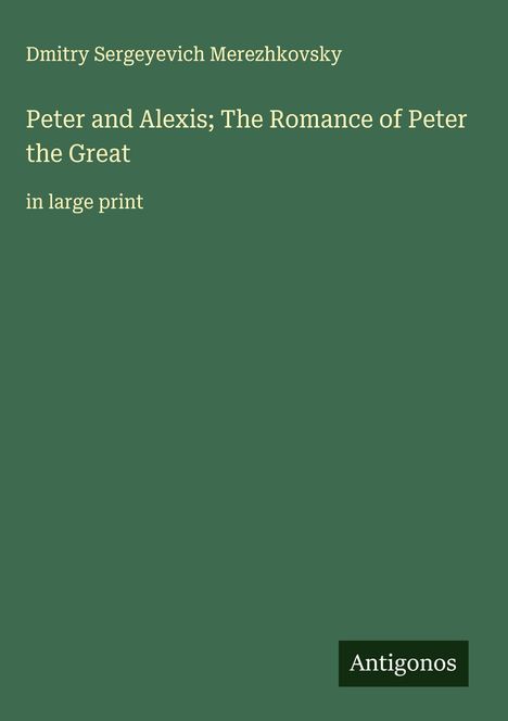 Dmitry Sergeyevich Merezhkovsky: Peter and Alexis; The Romance of Peter the Great, Buch