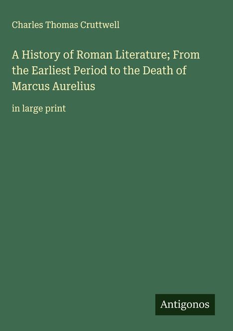 Charles Thomas Cruttwell: A History of Roman Literature; From the Earliest Period to the Death of Marcus Aurelius, Buch