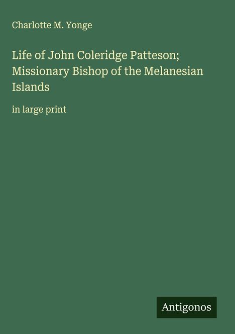 Charlotte M. Yonge: Life of John Coleridge Patteson; Missionary Bishop of the Melanesian Islands, Buch