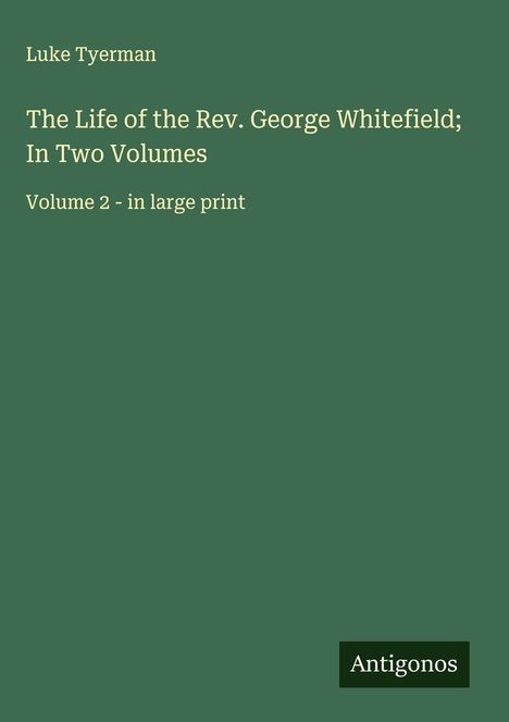 Luke Tyerman: The Life of the Rev. George Whitefield; In Two Volumes, Buch