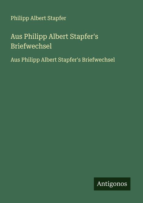 Philipp Albert Stapfer: Aus Philipp Albert Stapfer's Briefwechsel, Buch