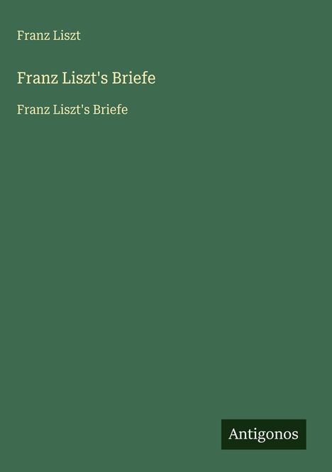 Franz Liszt (1811-1886): Franz Liszt's Briefe, Buch