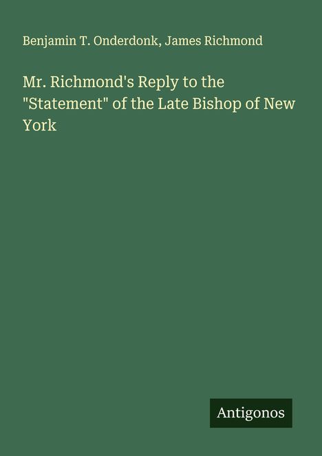 Benjamin T. Onderdonk: Mr. Richmond's Reply to the "Statement" of the Late Bishop of New York, Buch