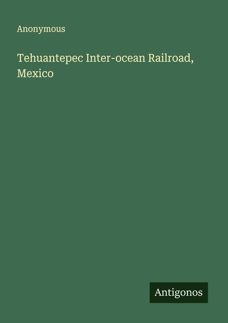 Anonymous: Tehuantepec Inter-ocean Railroad, Mexico, Buch