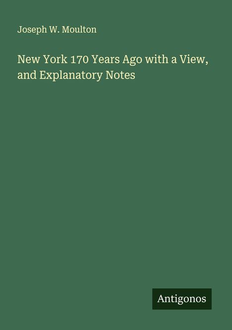 Joseph W. Moulton: New York 170 Years Ago with a View, and Explanatory Notes, Buch