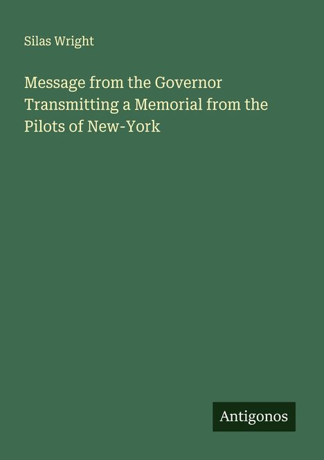 Silas Wright: Message from the Governor Transmitting a Memorial from the Pilots of New-York, Buch