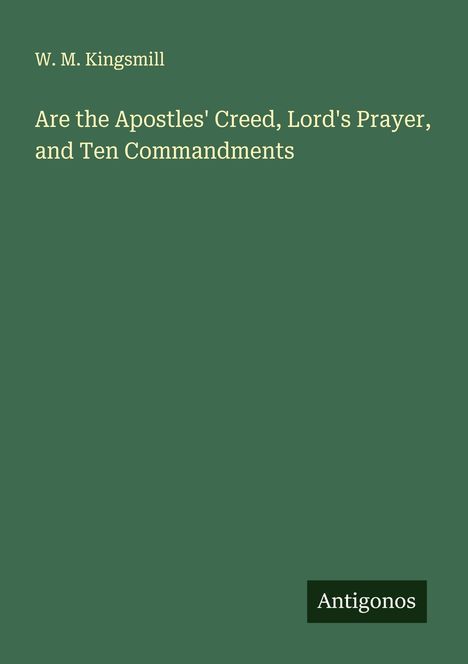 W. M. Kingsmill: Are the Apostles' Creed, Lord's Prayer, and Ten Commandments, Buch