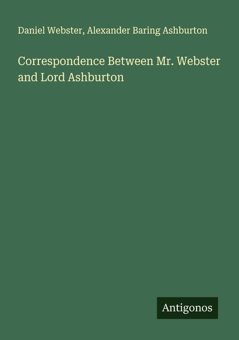 Daniel Webster: Correspondence Between Mr. Webster and Lord Ashburton, Buch