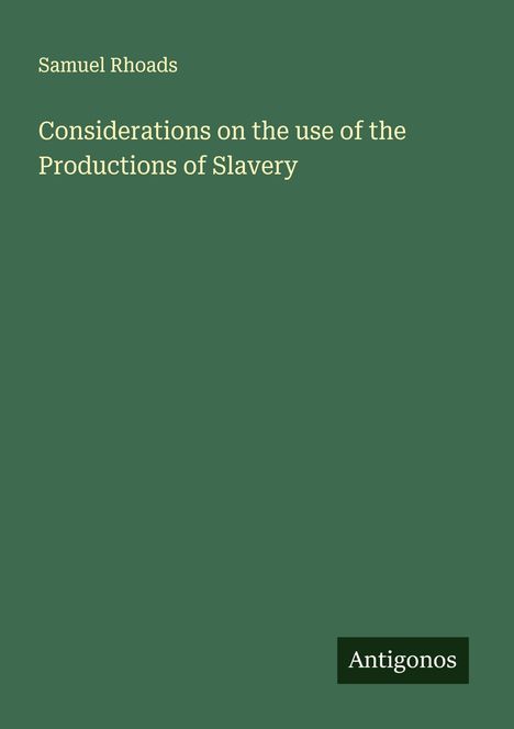 Samuel Rhoads: Considerations on the use of the Productions of Slavery, Buch