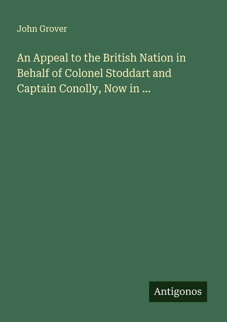 John Grover: An Appeal to the British Nation in Behalf of Colonel Stoddart and Captain Conolly, Now in ..., Buch