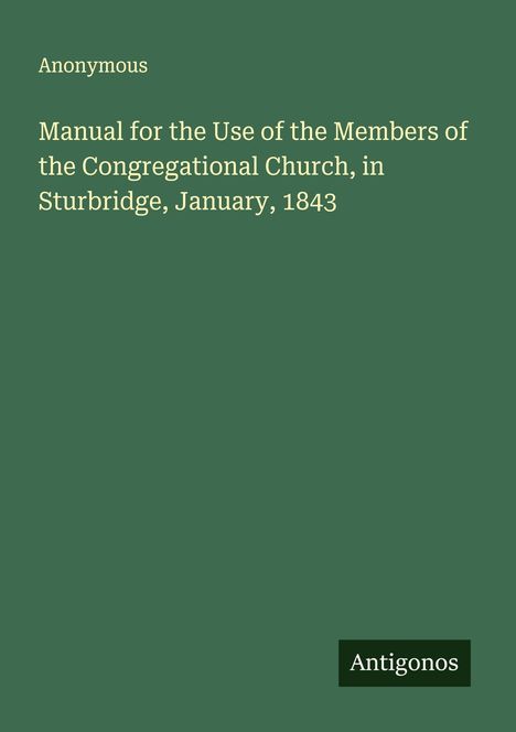 Anonymous: Manual for the Use of the Members of the Congregational Church, in Sturbridge, January, 1843, Buch
