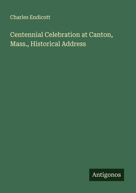 Charles Endicott: Centennial Celebration at Canton, Mass., Historical Address, Buch
