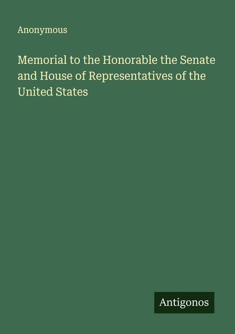 Anonymous: Memorial to the Honorable the Senate and House of Representatives of the United States, Buch