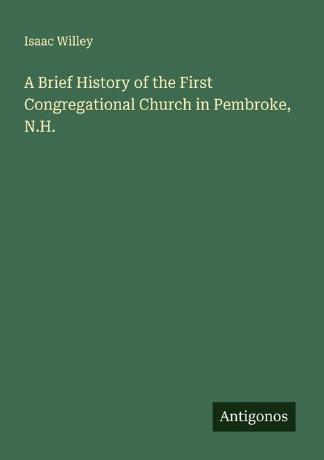Isaac Willey: A Brief History of the First Congregational Church in Pembroke, N.H., Buch