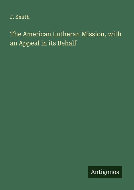 J. Smith: The American Lutheran Mission, with an Appeal in its Behalf, Buch