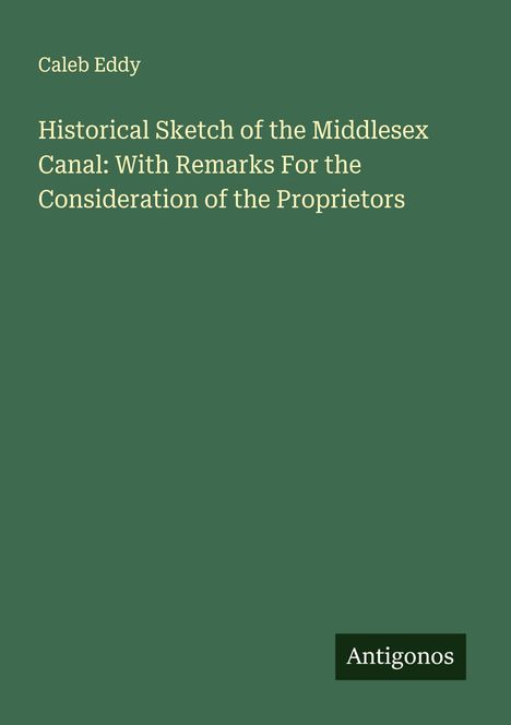 Caleb Eddy: Historical Sketch of the Middlesex Canal: With Remarks For the Consideration of the Proprietors, Buch