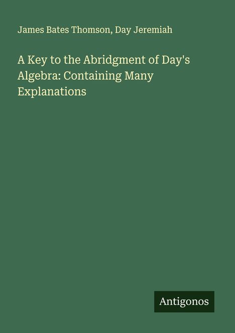 James Bates Thomson: A Key to the Abridgment of Day's Algebra: Containing Many Explanations, Buch