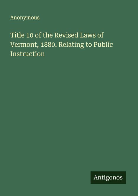 Anonymous: Title 10 of the Revised Laws of Vermont, 1880. Relating to Public Instruction, Buch
