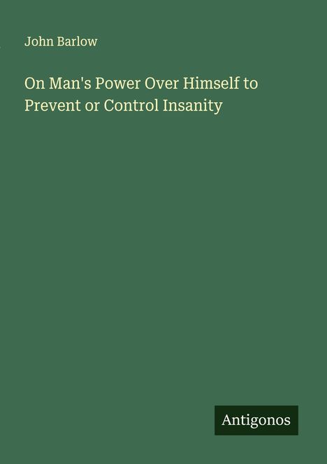 John Barlow: On Man's Power Over Himself to Prevent or Control Insanity, Buch