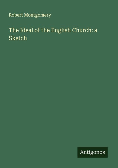 Robert Montgomery: The Ideal of the English Church: a Sketch, Buch