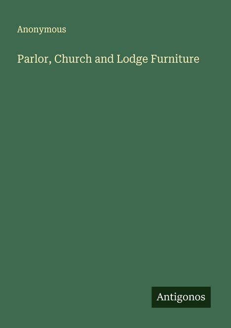 Anonymous: Parlor, Church and Lodge Furniture, Buch