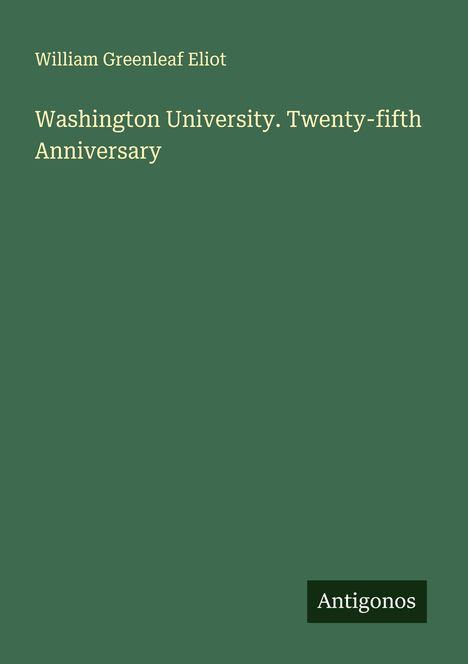William Greenleaf Eliot: Washington University. Twenty-fifth Anniversary, Buch