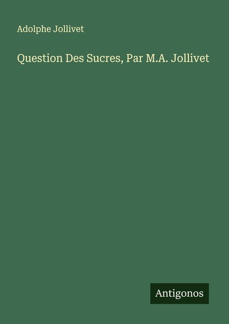 Adolphe Jollivet: Question Des Sucres, Par M.A. Jollivet, Buch